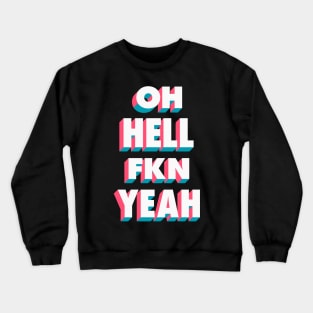 Oh Hell Fkn Yeah Crewneck Sweatshirt